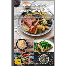  Einfache Rezepte fr einen gesunden Darm: Nahrhafte und bek?mmliche Gerichte zur Untersttzung der Darmgesundheit - Lecker und gut verdaulich (German Edition)
