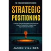 Strategic Positioning: Crafting Winning Strategies from Customer Insights, Competitive Analysis,