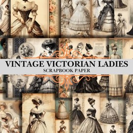 Vintage Victorian Ladies Scrapbook Paper: Vintage and Victorian themed pages Double Sided for Scrapbooking ,Craft Paper, junk journals, Decoupage, Ephemera, Origami, Collage, and more