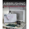 Airbrushing: The Essential Guide