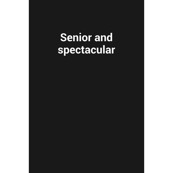 Senior and spectacular: Funny Gag Gift Notebook For Seniors