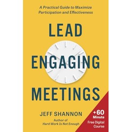Lead Engaging Meetings: A Practical Guide to Maximize Participation and Effectiveness