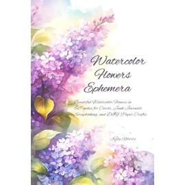 Watercolor Flowers Ephemera: Beautiful Watercolor Flowers in 6x9 inches for Cards, Junk Journals, Scrapbooking, and DIY Paper Crafts. (Ephemera Collection)