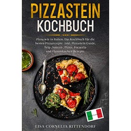 Pizzastein Kochbuch: Pizza wie in Italien. Das Kochbuch für die besten Pizzarezepte – inkl. Pizzastein Guide, Teig-, Saucen-, Pizza-, Focaccia- und Flammkuchenrezepte.