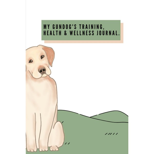 My Gundogs Training, Health & Wellness Journal: Perfect Gundog Training