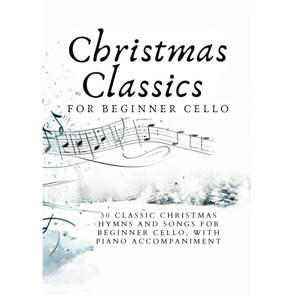 Christmas Classics for Beginner Cello: 30 CLASSIC CHRISTMAS HYMNS AND