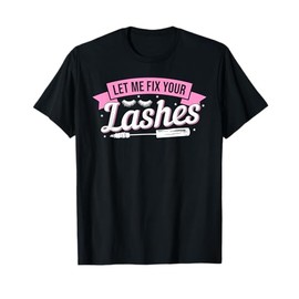 Let Me Fix Your Lashes Lash Artist Eyelash Lash Tech T-Shirt