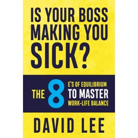 Is Your Boss Making You Sick?: The 8 E’s of Equilibrium to Master Work-Life Balance