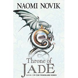 The Throne of Jade (Temeraire, Book 2): The Throne of Jade (Temeraire series book 2): A gripping historical fantasy fiction (The Temeraire Series, Band 2)