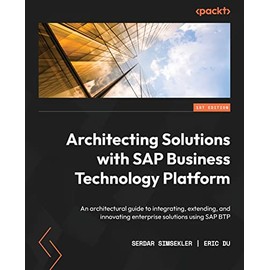 Architecting Solutions with SAP Business Technology Platform: An architectural guide to integrating, extending, and innovating enterprise solutions using SAP BTP