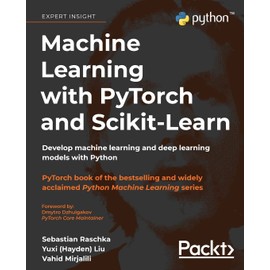 Machine Learning with PyTorch and Scikit-Learn: Develop machine learning and deep learning models with Python