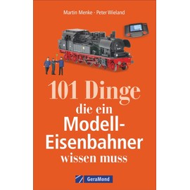 101 Dinge, die ein Modell-Eisenbahner wissen muss. Das Handbuch für alle Modellbahn-Fans. Mit interessanten Fakten, Geschichte, Kuriositäten und nützlichen Modellbahn-Tipps.