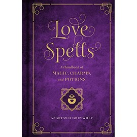 Love Spells: A Handbook of Magic, Charms, and Potions (Volume 2) (Mystical Handbook, 2)