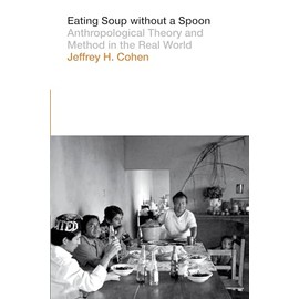 Eating Soup without a Spoon: Anthropological Theory and Method in the Real World