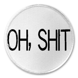 Unbranded Oh Sh*t - 3" Circle Sew/Iron On Patch Funny Joke Humor Sarcastic Sarcasm