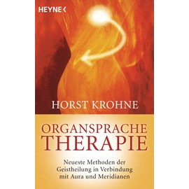 Organsprache-Therapie: Neueste Methoden der Geistheilung in Verbindung mit Aura und Meridianen