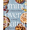 Mind over Batter: 75 Recipes for Baking as Therapy