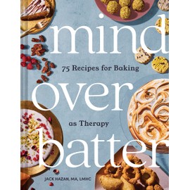 Mind over Batter: 75 Recipes for Baking as Therapy