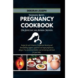 Nourishing Bumps Pregnancy Cookbook for Expectant and Aspiring Mothers: Recipes for each trimesters, Postpartum Recovery & Breastfeeding Support, allergen-Free, introducing solid foods to your baby.