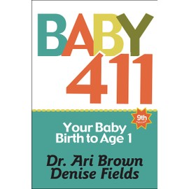 Baby 411: Your Baby, Birth to Age 1! Everything you wanted to know but were afraid to ask about your newborn: breastfeeding, weaning, calming a fussy baby, milestones and more! Your baby bible!