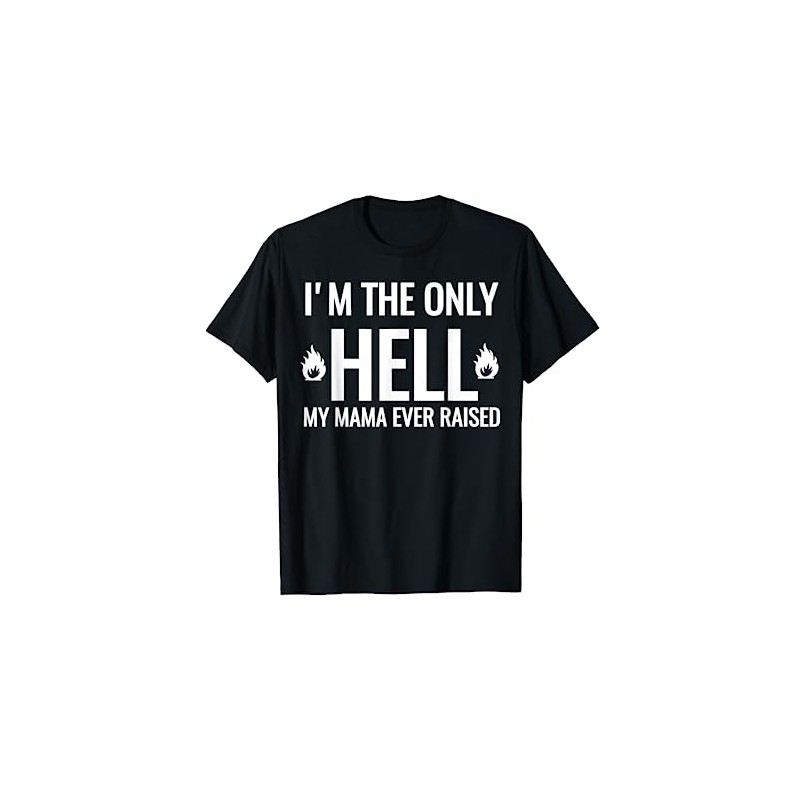 I'm The Only Hell My Mama Ever Raised Fire Hot