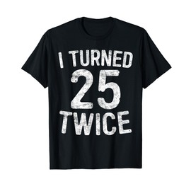 I Turned 25 Twice T-Shirt 50th Birthday Shirt T-Shirt