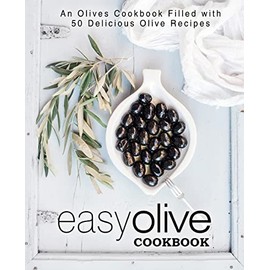 Easy Olive Cookbook: An Olives Cookbook Filled with 50 Delicious Olive Recipes
