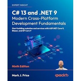 C# 13 and .NET 9 – Modern Cross-Platform Development Fundamentals: Start building websites and services with ASP.NET Core 9, Blazor, and EF Core 9