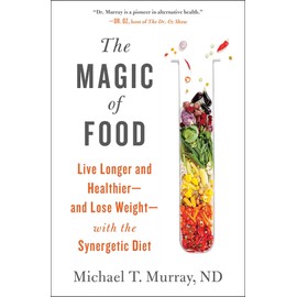 The Magic of Food: Live Longer and Healthier--and Lose Weight--with the Synergetic Diet