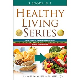 Healthy Living Series: 3 Books in 1: 7 Steps to Get Off Sugar and Carbohydrates; Christian Study Guide for 7 Steps to Get Off Sugar and Carbohydrates; Healthy Living Journal