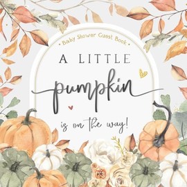 Fall Little Pumpkin Baby Shower Guest Book: Sign-In with Wishes for Newborn, Advice for Parents & Gift Log | Gender Neutral Autumn Theme