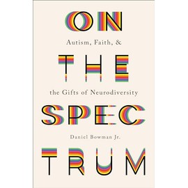 On the Spectrum: Autism, Faith, and the Gifts of Neurodiversity