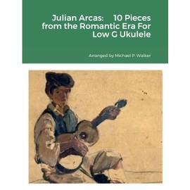 Julian Arcas: 10 Pieces from the Romantic Era For Low G Ukulele