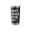 What Would Ryan Do? Stainless Steel Insulated Tumbler
