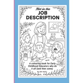 Not in the Job Description: A colouring book for Early Childhood Educators who do it all (and then some)