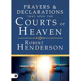 Prayers and Declarations that Open the Courts of Heaven