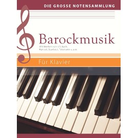 Barockmusik - Für Klavier: Mit Werken von J. S. Bach, Händel, Scarlatti, Telemann u.a.m.: Mit Werken von J. S. Bach, Händel, Scarlatti, Telemann u.a.m. (Die große Notensammlung)