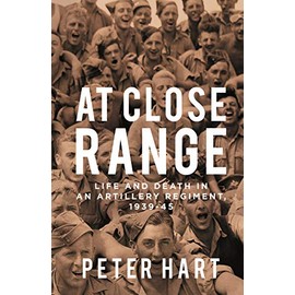 At Close Range: Life and Death in an Artillery Regiment, 1939-45
