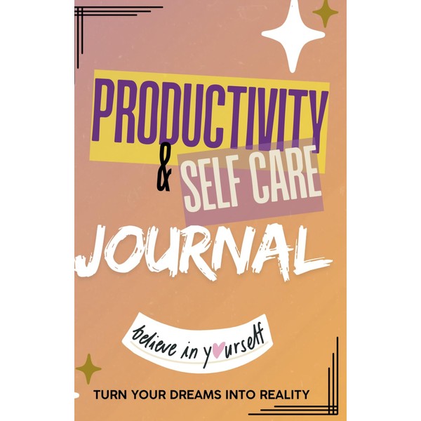 Productivity and Self-Care Journal: Make Your Dreams A Reality