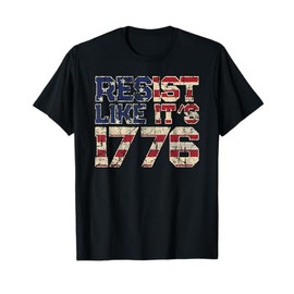 Resist Like It's 1776 American Flag USA Patriot T-Shirt