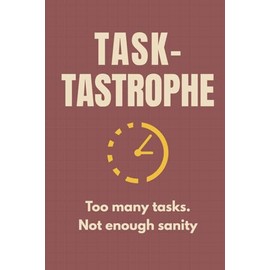 Task-tastrophe: Too many tasks. Not enough sanity