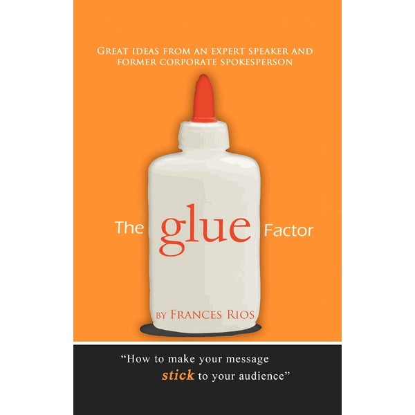 The Glue Factor: Giving Presentations That Make Your Message Stick