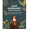 Saint Hildegard’s Guide to Wellness: Herbalism, Nutrition, and Health Advice