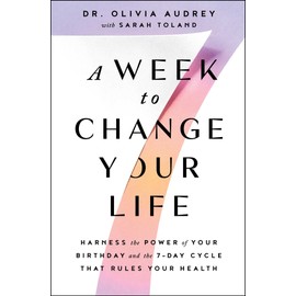 A Week to Change Your Life: Harness the Power of Your Birthday and the 7-Day Cycle That Rules Your Health