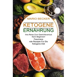 Ketogene Ernährung: Faszinierende Rezepte Für Die Ketogene Diät (Ihre Reise Zum Gewichtsverlust Kann Beginnen!)