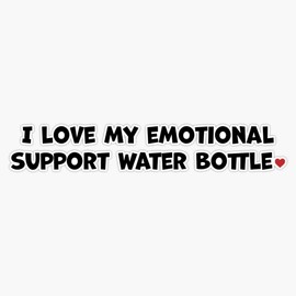I love my emotional support water bottle Bumper Sticker Vinyl Decal 5 inches