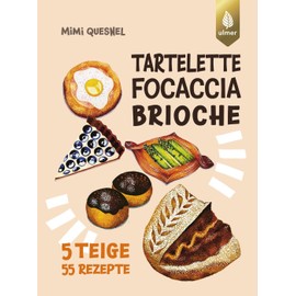 Tartelette, Focaccia, Brioche: 5 Teige - 55 Gebäck-Rezepte. Unendlich viele coole Backideen zum Teilen mit Freunden und Co.