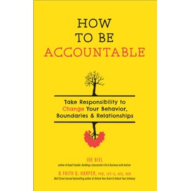 How To Be Accountable: Take Responsibility to Change Your Behavior, Boundaries, and Relationships