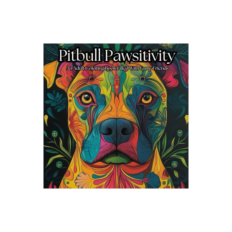 Pitbull Pawsitivity: An Adult Coloring Book Filled With Furry Friends