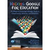 Hacking Google for Education: 99 Ways to Leverage Google Tools
